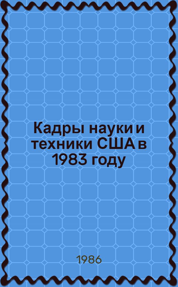 Кадры науки и техники США в 1983 году (анализ последнего национального обзора)