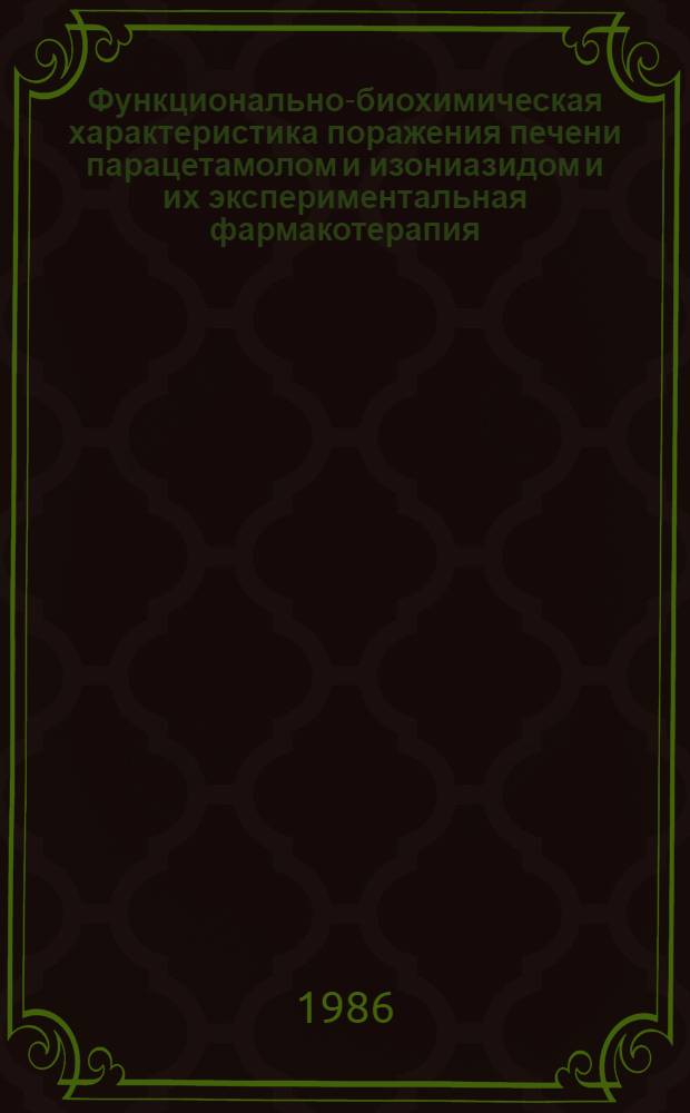 Функционально-биохимическая характеристика поражения печени парацетамолом и изониазидом и их экспериментальная фармакотерапия : Автореф. дис. на соиск. учен. степ. канд. мед. наук : (14.00.25)