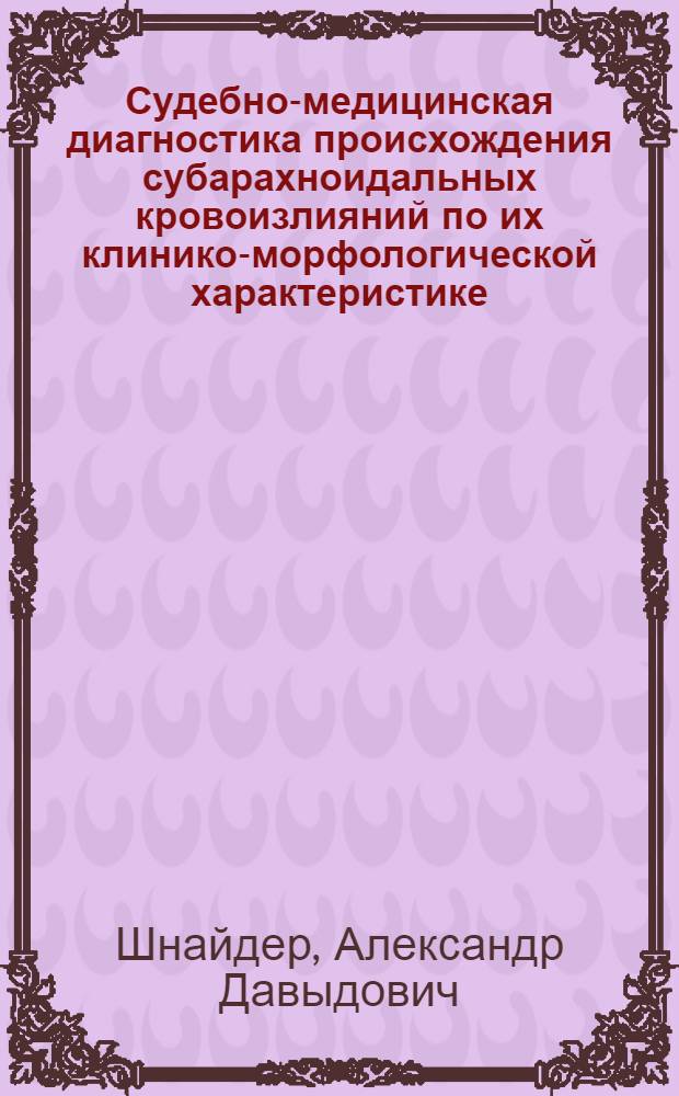 Судебно-медицинская диагностика происхождения субарахноидальных кровоизлияний по их клинико-морфологической характеристике : Автореф. дис. на соиск. учен. степ. канд. мед. наук : (14.00.24)