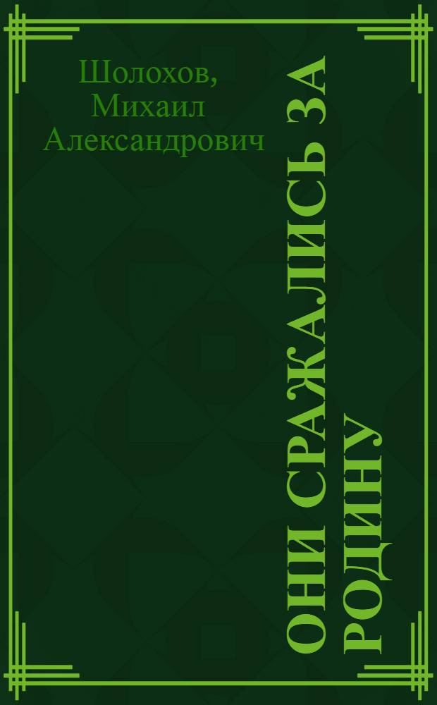Они сражались за Родину: Главы из романа; Судьба человека: Рассказ / Михаил Шолохов