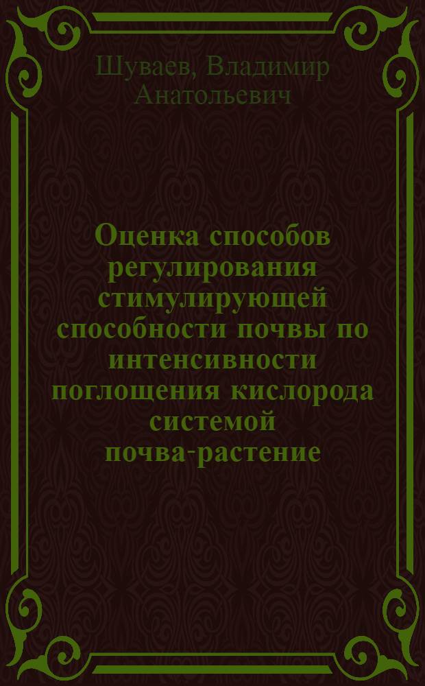Оценка способов регулирования стимулирующей способности почвы по интенсивности поглощения кислорода системой почва-растение : Автрореф. дис. на соиск. учен. степ. к. б. н