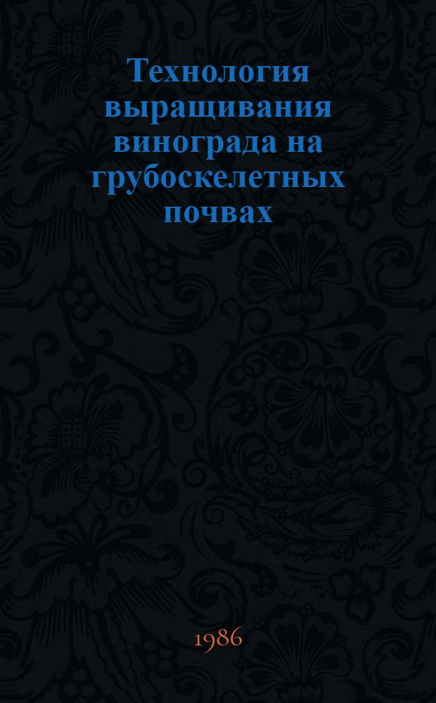 Технология выращивания винограда на грубоскелетных почвах : Учеб. пособие : Для студентов агр. фак