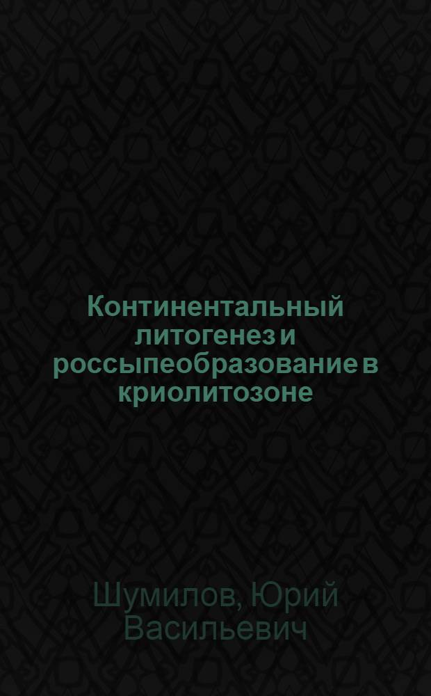 Континентальный литогенез и россыпеобразование в криолитозоне