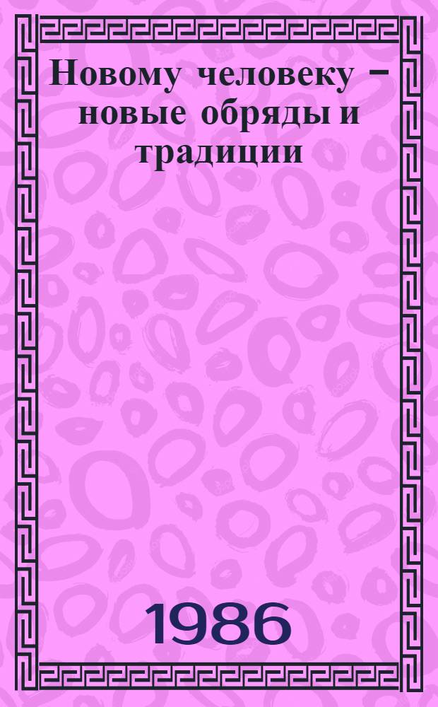Новому человеку - новые обряды и традиции : Метод. материалы к лекции