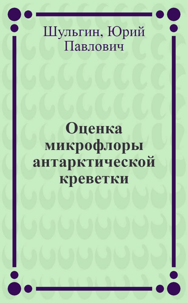 Оценка микрофлоры антарктической креветки (криля) и мест ее промысла : Автореф. дис. на соиск. учен. степ. к. м. н
