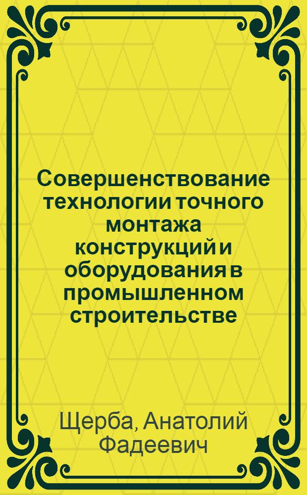 Совершенствование технологии точного монтажа конструкций и оборудования в промышленном строительстве : Автореф. дис. на соиск. учен. степ. к. т. н