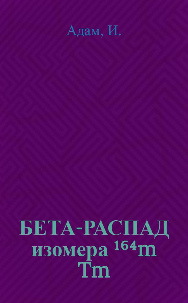 БЕТА-РАСПАД изомера &sup1;⁶⁴m Tm(T1/2=5,1m) и структура возбужденных уровней &sup1;⁶⁴Er