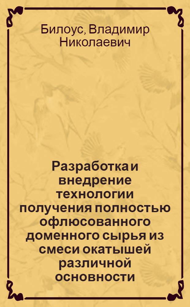 Разработка и внедрение технологии получения полностью офлюсованного доменного сырья из смеси окатышей различной основности : Автореф. дис. на соиск. учен. степ. к. т. н