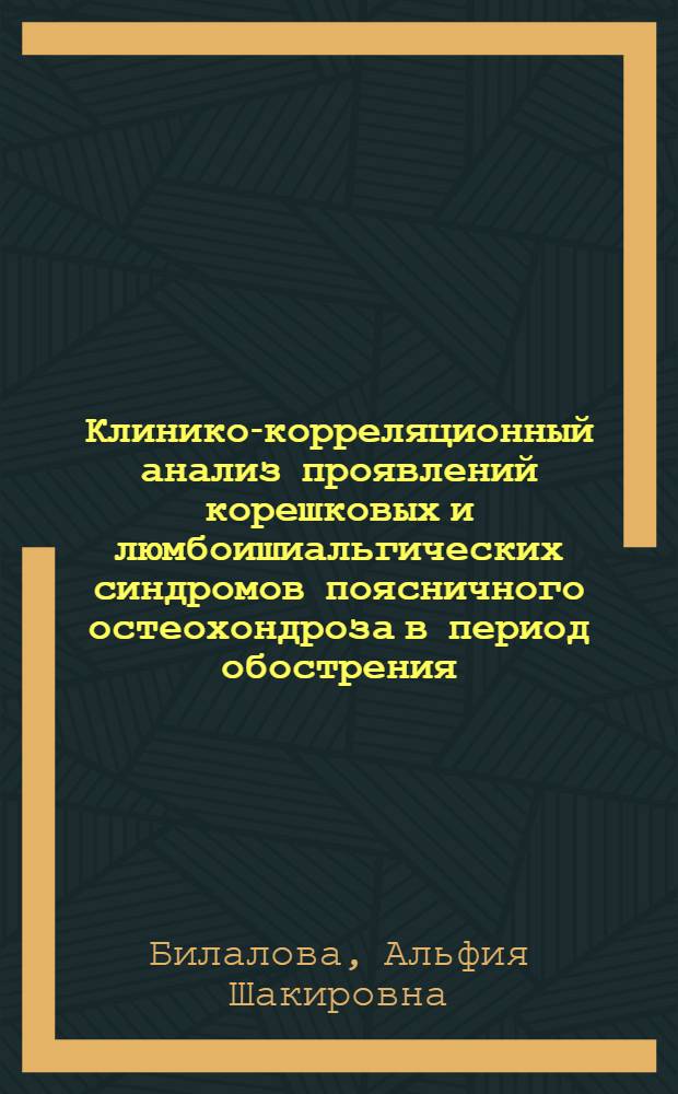 Клинико-корреляционный анализ проявлений корешковых и люмбоишиальгических синдромов поясничного остеохондроза в период обострения : Автореф. дис. на соиск. учен. степ. канд. мед. наук : (14.00.13)