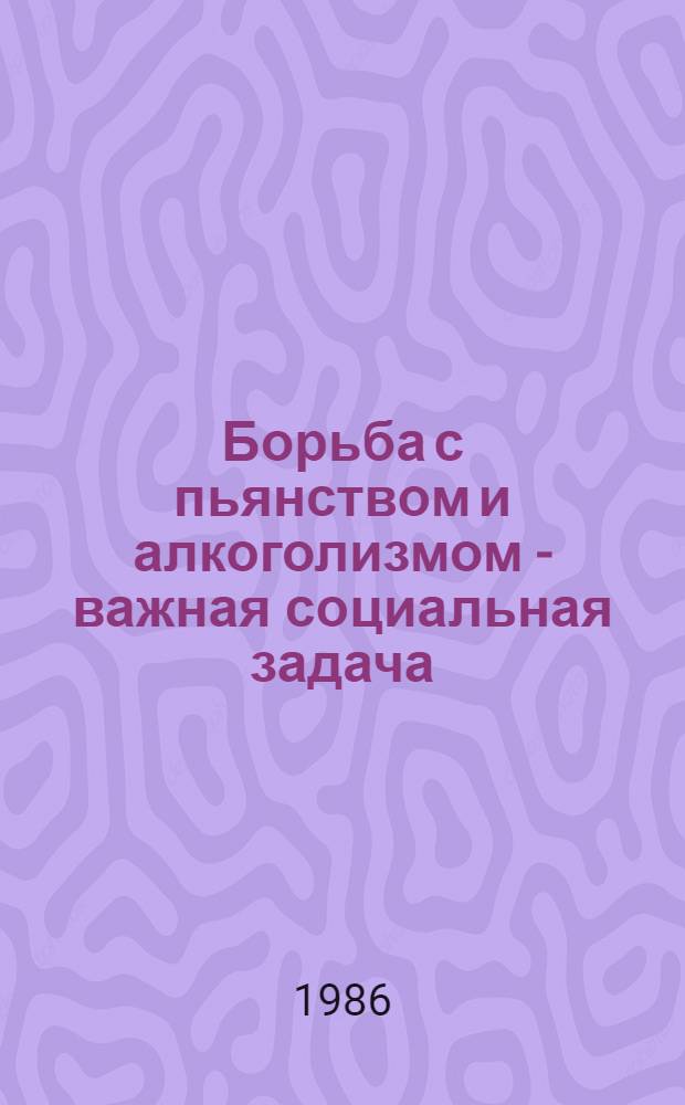 Борьба с пьянством и алкоголизмом - важная социальная задача : В помощь лектору