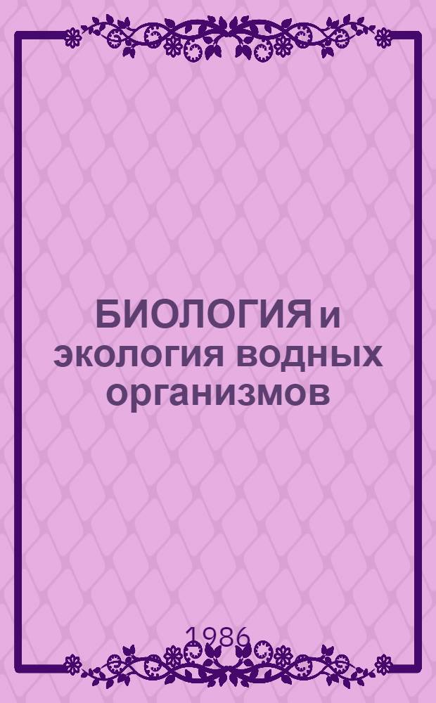 БИОЛОГИЯ и экология водных организмов : Сб. ст.