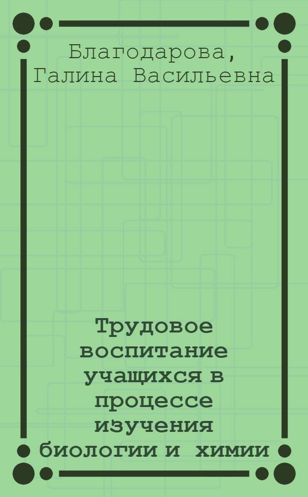 Трудовое воспитание учащихся в процессе изучения биологии и химии : В помощь учителю