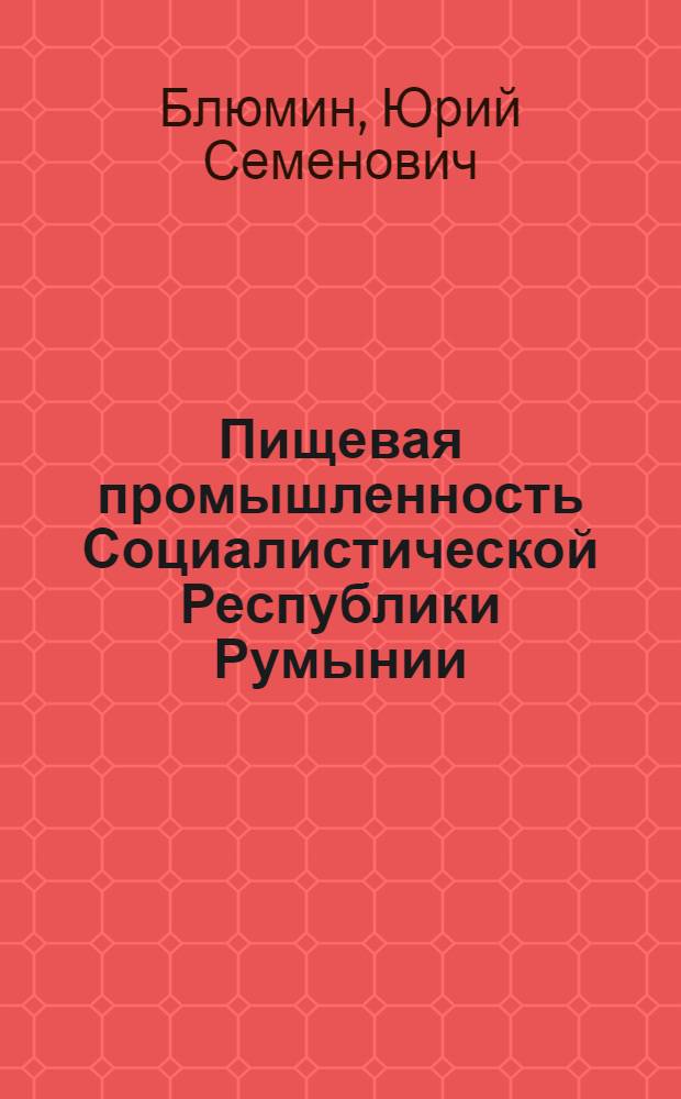 Пищевая промышленность Социалистической Республики Румынии : (Справочник)