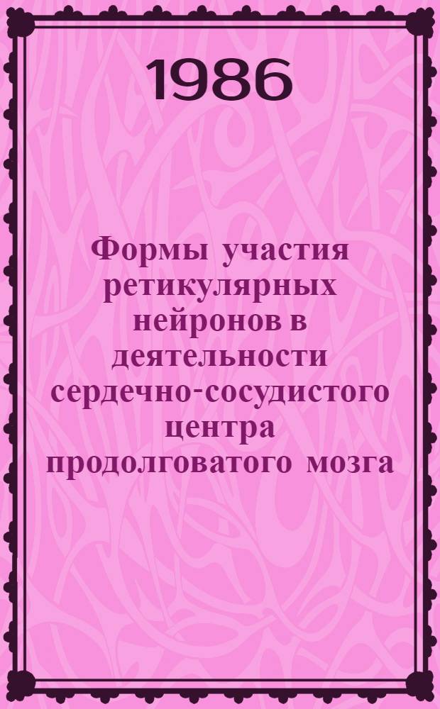 Формы участия ретикулярных нейронов в деятельности сердечно-сосудистого центра продолговатого мозга : Автореф. дис. на соиск. учен. степ. канд.-биол. наук : (03.00.13)