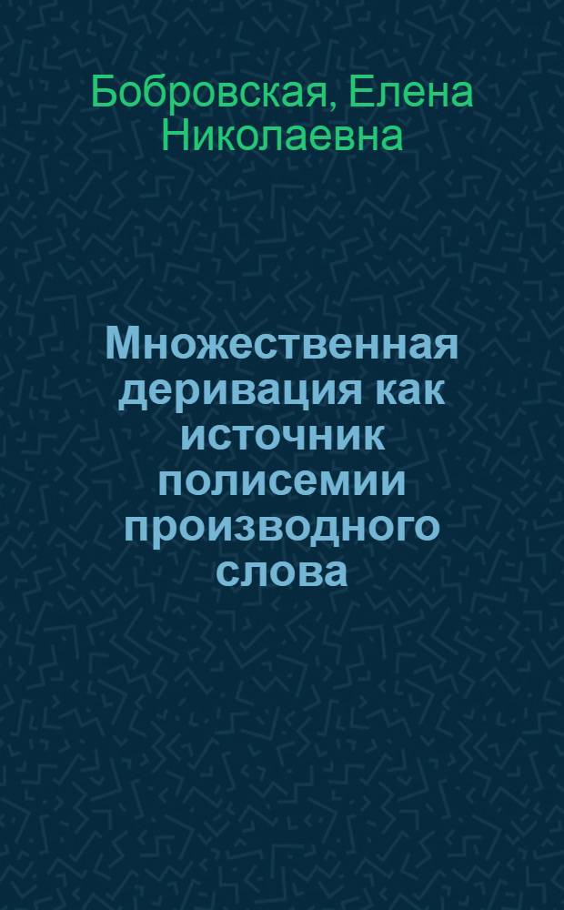 Множественная деривация как источник полисемии производного слова : (На материале суффикс. производ. прилагательных современ. англ. яз.) : Автореф. дис. на соиск. учен. степ. канд. филол. наук : (10.02.04)