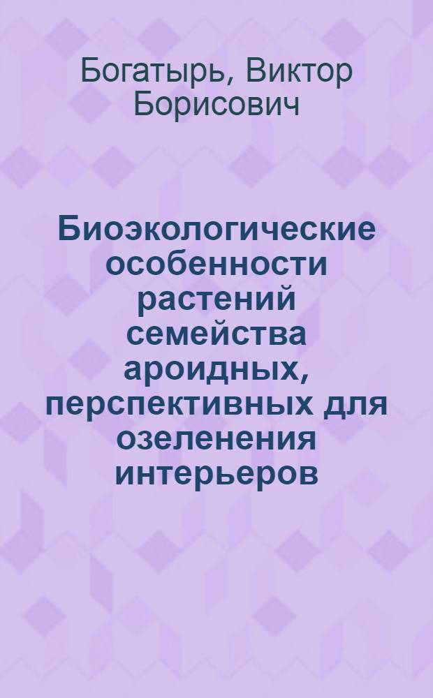 Биоэкологические особенности растений семейства ароидных, перспективных для озеленения интерьеров : Автореф. дис. на соиск. учен. степ. канд. биол. наук : (03.00.05)