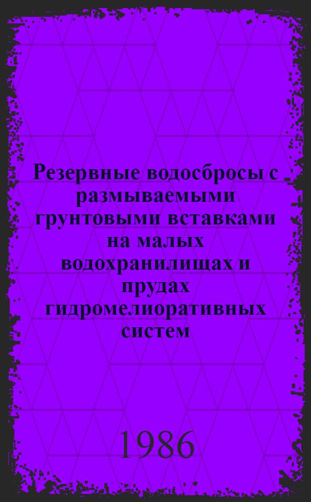 Резервные водосбросы с размываемыми грунтовыми вставками на малых водохранилищах и прудах гидромелиоративных систем : Автореф. дис. на соиск. учен. степ. канд. техн. наук : (06.01.02)