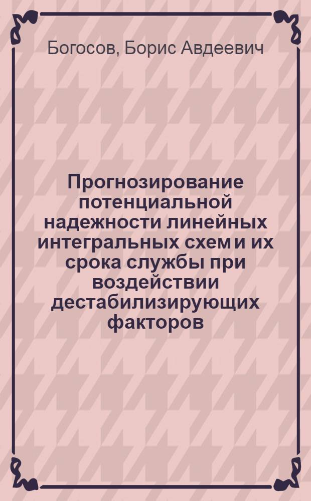 Прогнозирование потенциальной надежности линейных интегральных схем и их срока службы при воздействии дестабилизирующих факторов : Автореф. дис. на соиск. учен. степ. к. т. н