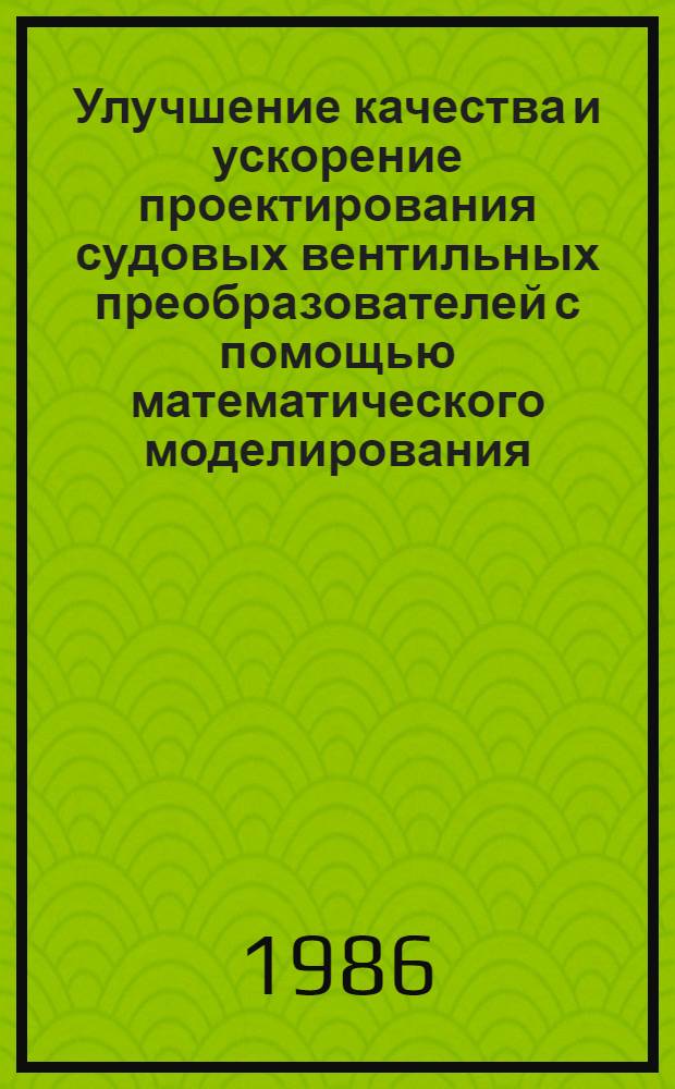 Улучшение качества и ускорение проектирования судовых вентильных преобразователей с помощью математического моделирования : Автореф. дис. на соиск. учен. степ. д-ра техн. наук : (05.09.12)