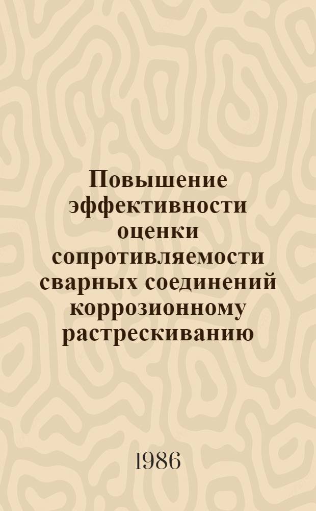 Повышение эффективности оценки сопротивляемости сварных соединений коррозионному растрескиванию : Автореф. дис. на соиск. учен. степ. канд. техн. наук : (05.03.06)