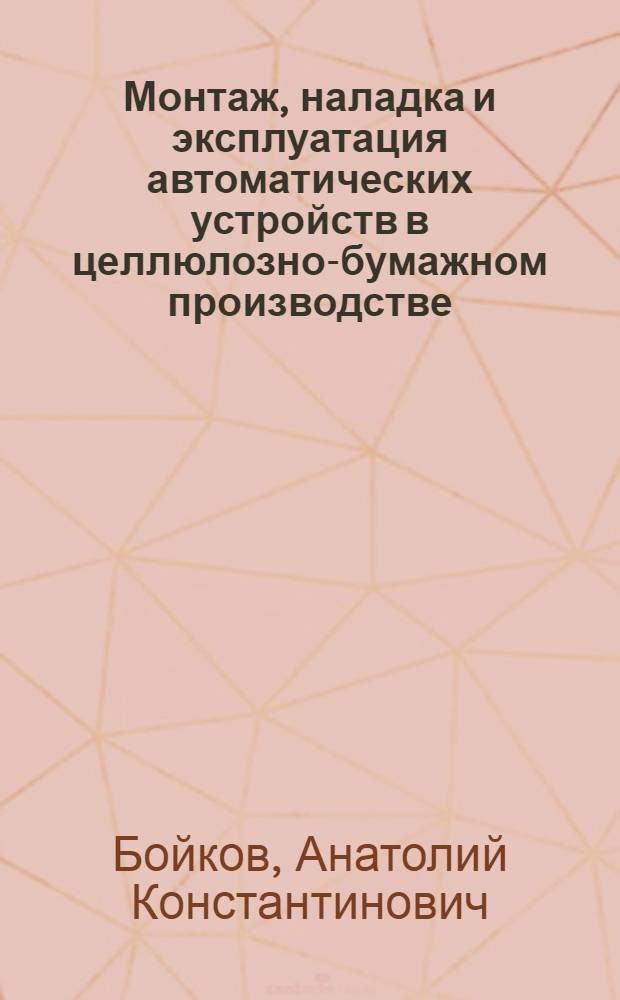Монтаж, наладка и эксплуатация автоматических устройств в целлюлозно-бумажном производстве : Учеб. для лесотехн. техникумов