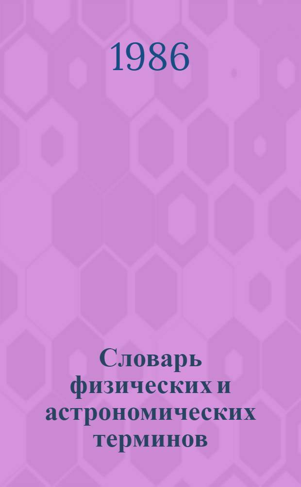 Словарь физических и астрономических терминов : Для сред. и ст. шк. возраста