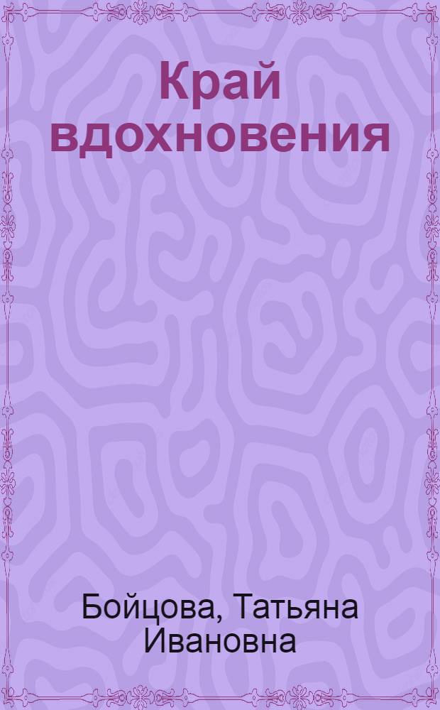 Край вдохновения : О творчестве мастеров изобразит. искусства Калинин. обл.