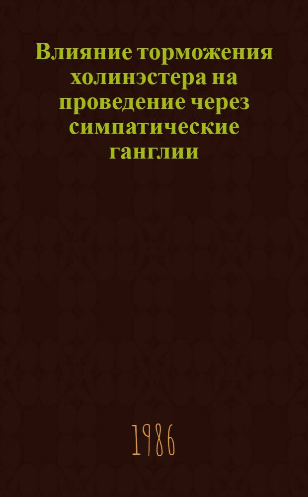 Влияние торможения холинэстера на проведение через симпатические ганглии : Автореф. дис. на соиск. учен. степ. канд. биол. наук : (03.00.13)