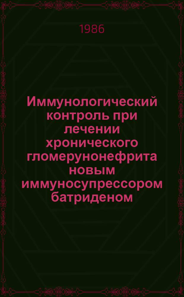 Иммунологический контроль при лечении хронического гломерунонефрита новым иммуносупрессором батриденом : Автореф. дис. на соиск. учен. степ. канд. мед. наук : (14.00.36)