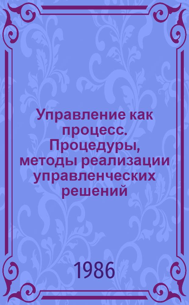 Управление как процесс. Процедуры, методы реализации управленческих решений : (Учеб. пособие)