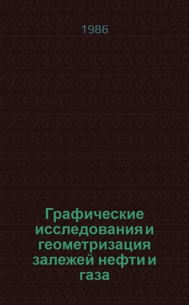 Графические исследования и геометризация залежей нефти и газа : Автореф. дис. на соиск. учен. степ. д-ра геол.-минерал. наук : (04.00.17)