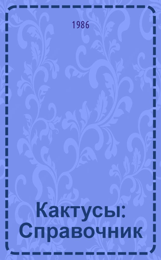 Кактусы : Справочник