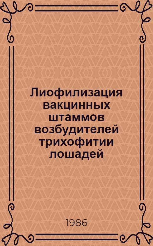 Лиофилизация вакцинных штаммов возбудителей трихофитии лошадей : Автореф. дис. на соиск. учен. степ. канд. биол. наук : (03.00.07; 03.00.24)