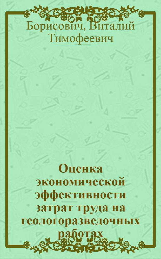 Оценка экономической эффективности затрат труда на геологоразведочных работах : (Произв. аспект)