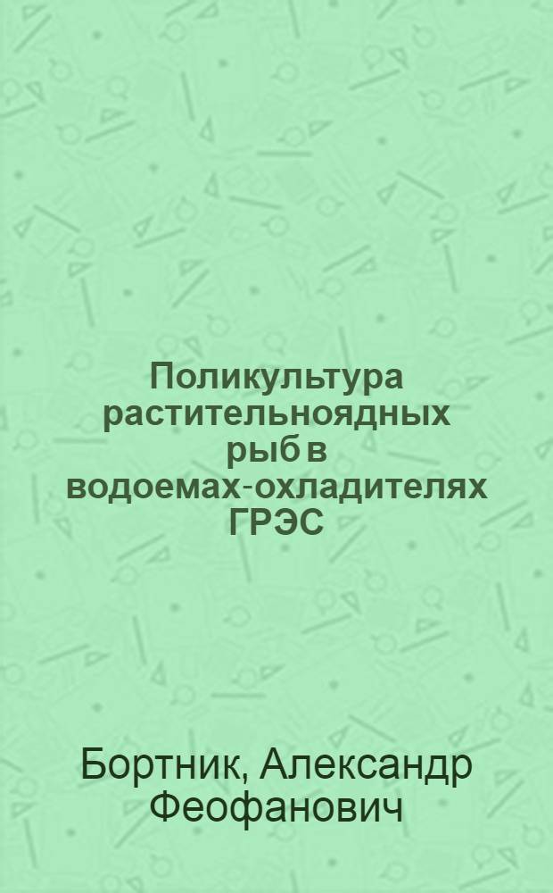 Поликультура растительноядных рыб в водоемах-охладителях ГРЭС : (На прим. водоемов-охладителей Старобешев. и Углегор. ГРЭС) : Автореф. дис. на соиск. учен. степ. канд. биол. наук : (03.00.10)