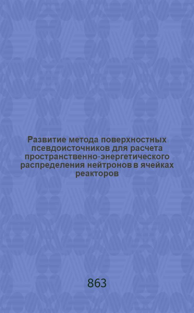 Развитие метода поверхностных псевдоисточников для расчета пространственно-энергетического распределения нейтронов в ячейках реакторов : Автореф. дис. на соиск. учен. степ. канд. физ.-мат. наук : (01.04.02)