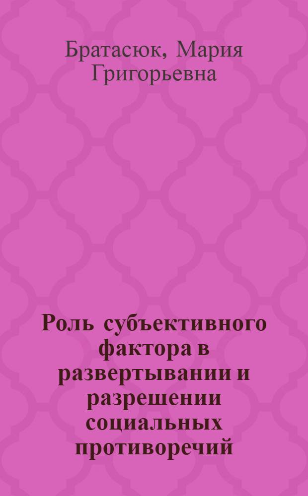 Роль субъективного фактора в развертывании и разрешении социальных противоречий : Автореф. дис. на соиск. учен. степ. канд. филос. наук : (09.00.01)