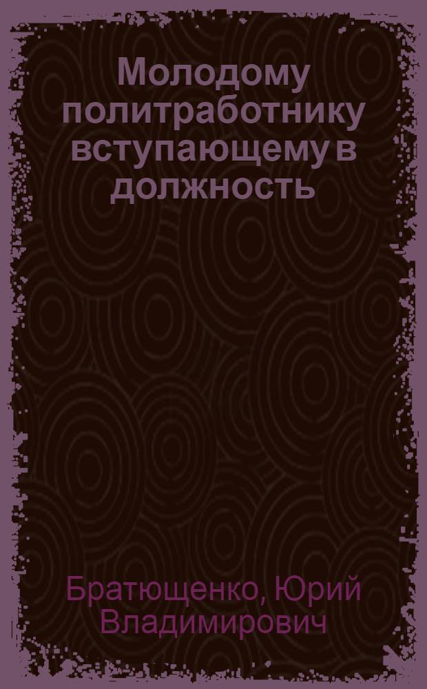 Молодому политработнику вступающему в должность : Пособие