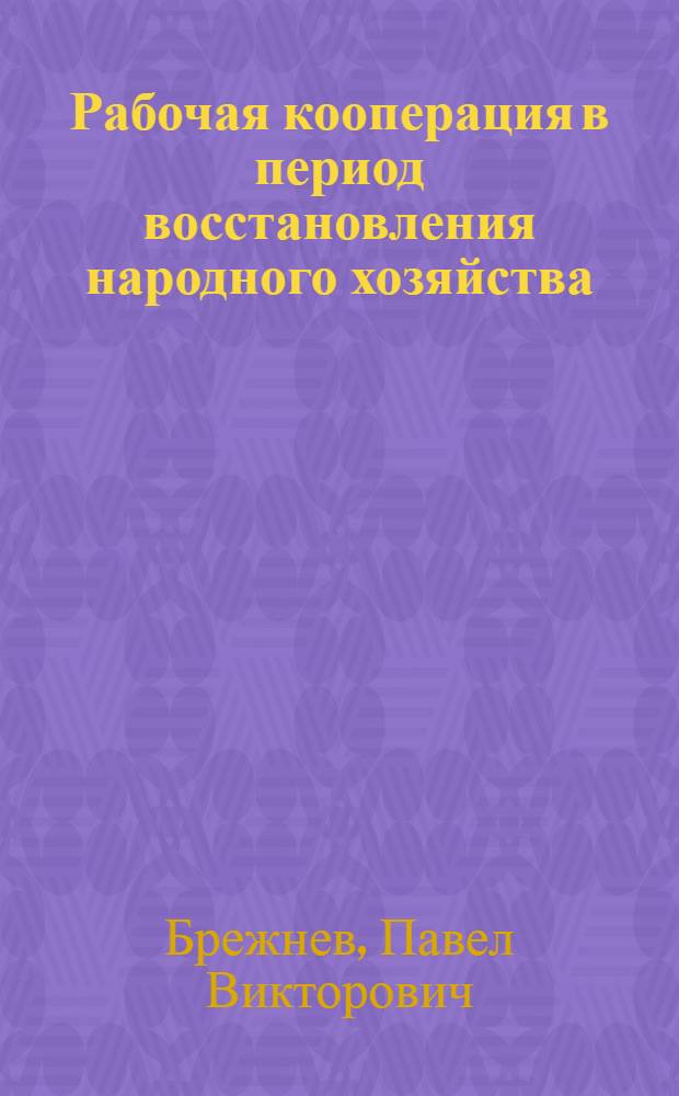 Рабочая кооперация в период восстановления народного хозяйства (1921-1925 гг.) : Автореф. дис. на соиск. учен. степ. канд. ист. наук : (07.00.02)