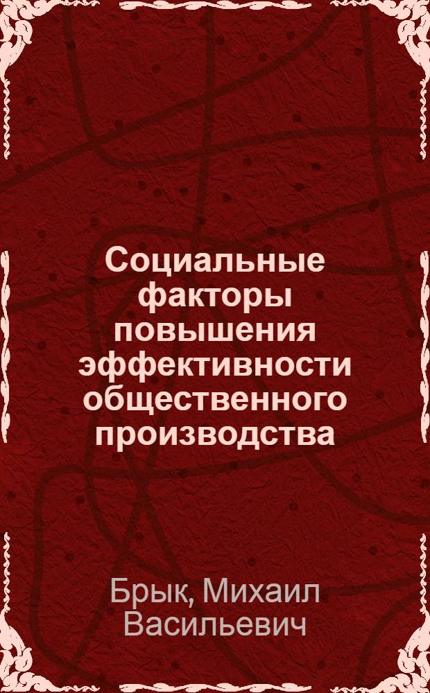 Социальные факторы повышения эффективности общественного производства : Автореф. дис. на соиск. учен. степ. д-ра экон. наук : (08.00.01)