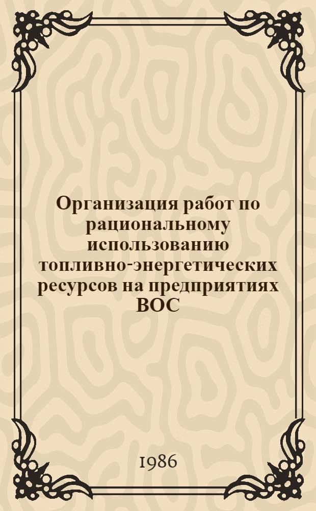 Организация работ по рациональному использованию топливно-энергетических ресурсов на предприятиях ВОС : Метод. пособие