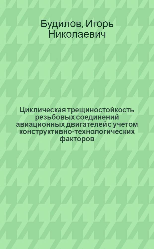 Циклическая трещиностойкость резьбовых соединений авиационных двигателей с учетом конструктивно-технологических факторов : Автореф. дис. на соиск. учен. степ. канд. техн. наук : (05.07.05)