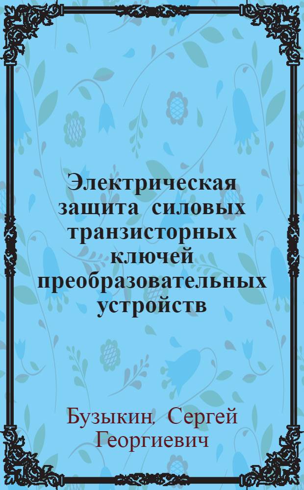 Электрическая защита силовых транзисторных ключей преобразовательных устройств : Автореф. дис. на соиск. учен. степ. канд. техн. наук : (05.09.12)