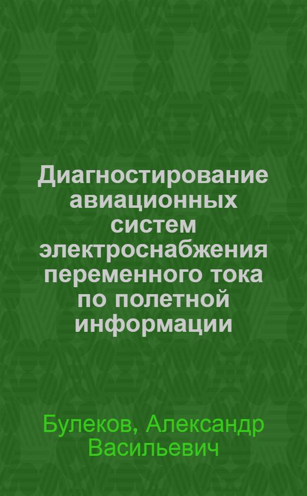 Диагностирование авиационных систем электроснабжения переменного тока по полетной информации : Автореф. дис. на соиск. учен. степ. к. т. н
