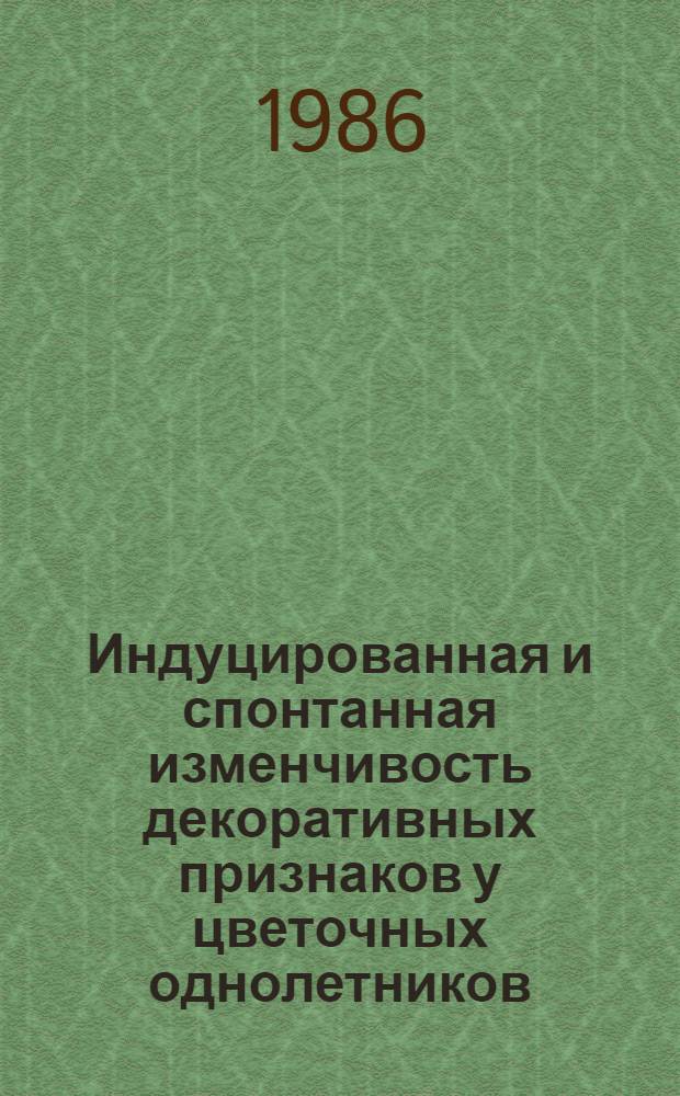 Индуцированная и спонтанная изменчивость декоративных признаков у цветочных однолетников : Автореф. дис. на соиск. учен. степ. канд. биол. наук : (03.00.15)
