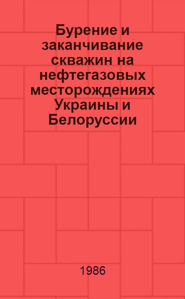 Бурение и заканчивание скважин на нефтегазовых месторождениях Украины и Белоруссии : Сб. науч. тр