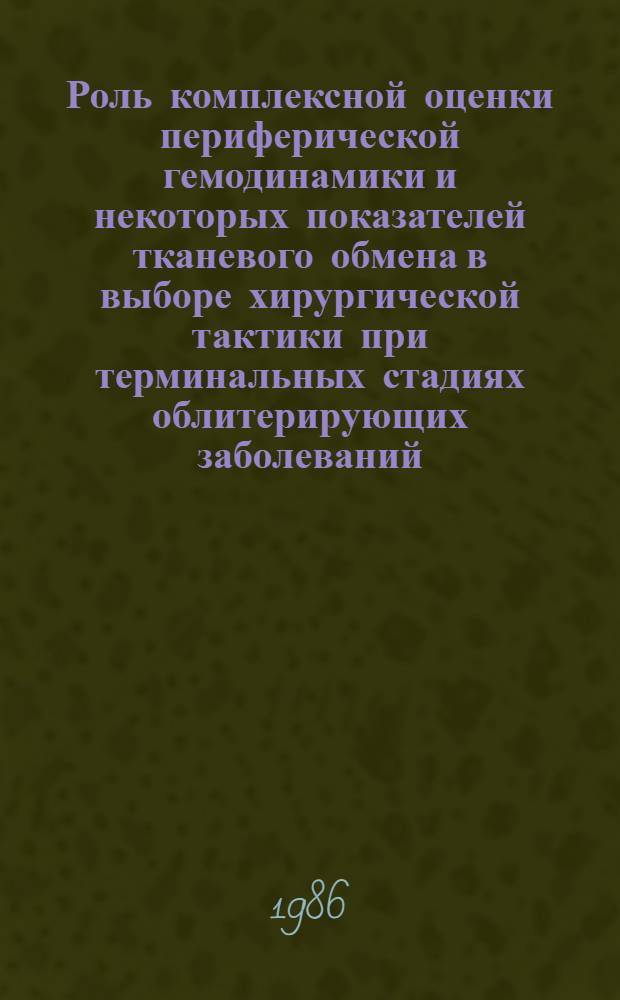 Роль комплексной оценки периферической гемодинамики и некоторых показателей тканевого обмена в выборе хирургической тактики при терминальных стадиях облитерирующих заболеваний : Автореф. дис. на соиск. учен. степ. канд. мед. наук : (14.00.27)