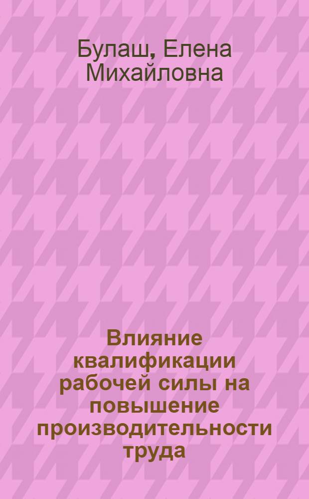 Влияние квалификации рабочей силы на повышение производительности труда : Автореф. дис. на соиск. учен. степ. к. э. н
