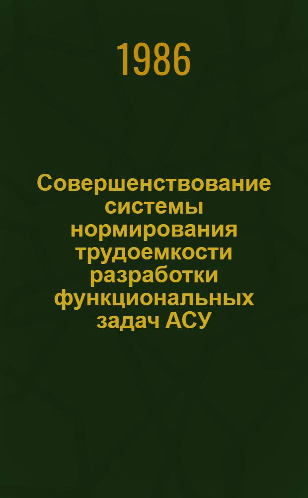 Совершенствование системы нормирования трудоемкости разработки функциональных задач АСУ : (На прим. ГИВЦ Госкомнефтепродукта УССР) : Автореф. дис. на соиск. учен. степ. канд. экон. наук : (08.00.13)