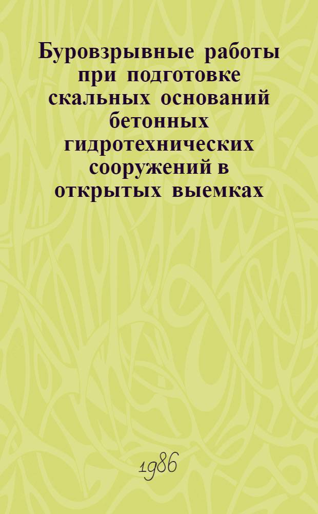 Буровзрывные работы при подготовке скальных оснований бетонных гидротехнических сооружений в открытых выемках : ВСН 46-86/ Минэнерго СССР : Взамен ВСН 40-70*/ Минэнерго СССР : Срок введ. в действие 01.11.86